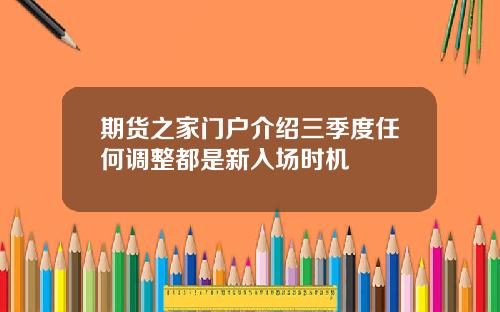 期货之家门户介绍三季度任何调整都是新入场时机