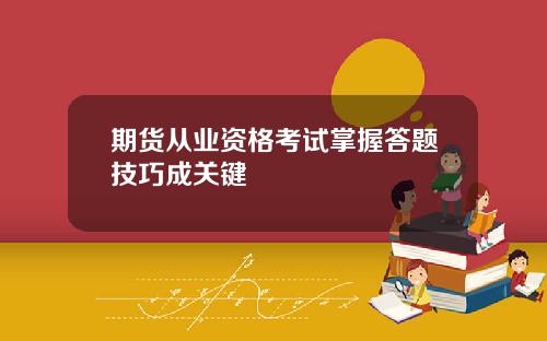期货从业资格考试掌握答题技巧成关键