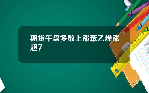 期货午盘多数上涨苯乙烯涨超7