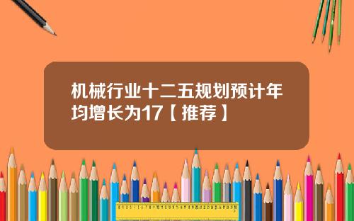 机械行业十二五规划预计年均增长为17【推荐】