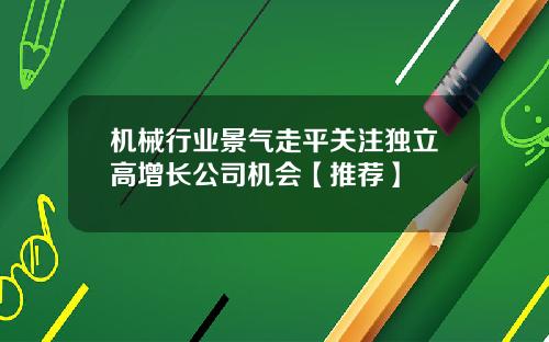 机械行业景气走平关注独立高增长公司机会【推荐】