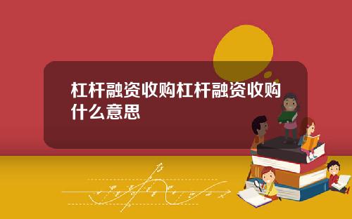 杠杆融资收购杠杆融资收购什么意思