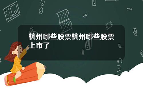 杭州哪些股票杭州哪些股票上市了