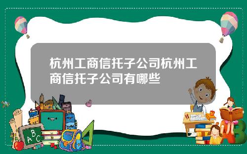 杭州工商信托子公司杭州工商信托子公司有哪些