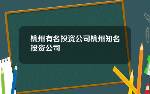 杭州有名投资公司杭州知名投资公司