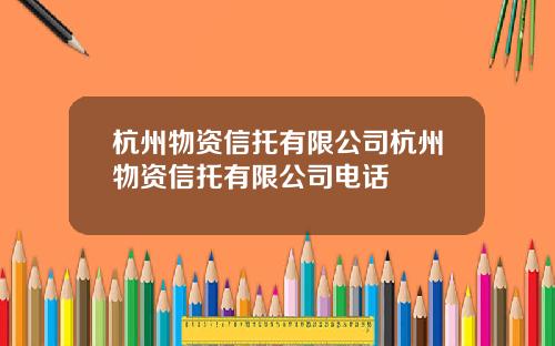 杭州物资信托有限公司杭州物资信托有限公司电话