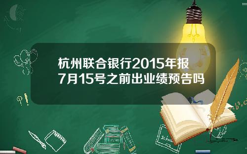 杭州联合银行2015年报7月15号之前出业绩预告吗