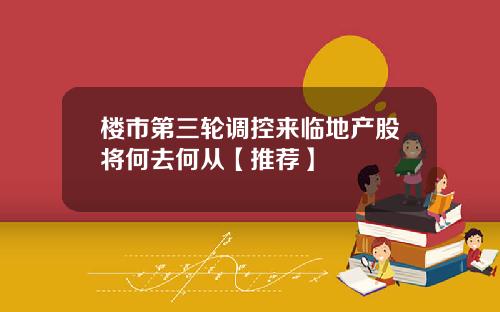 楼市第三轮调控来临地产股将何去何从【推荐】