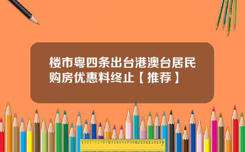 楼市粤四条出台港澳台居民购房优惠料终止【推荐】