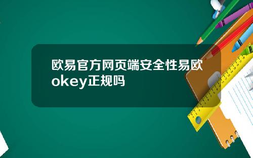 欧易官方网页端安全性易欧okey正规吗