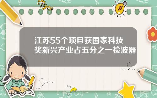 江苏55个项目获国家科技奖新兴产业占五分之一检波器