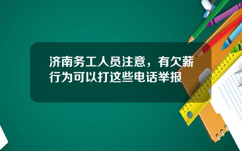 济南务工人员注意，有欠薪行为可以打这些电话举报