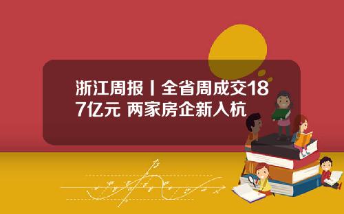 浙江周报丨全省周成交187亿元 两家房企新入杭