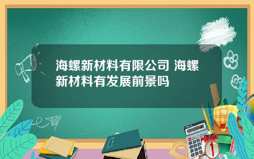 海螺新材料有限公司 海螺新材料有发展前景吗