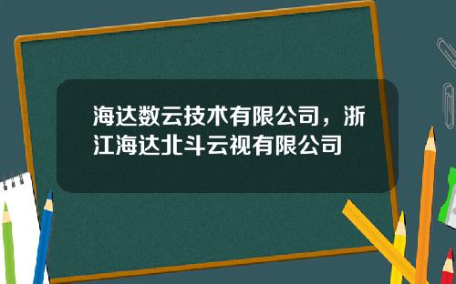 海达数云技术有限公司，浙江海达北斗云视有限公司