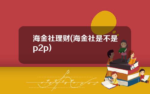 海金社理财(海金社是不是p2p)