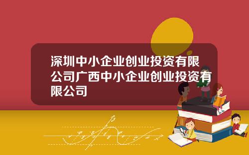 深圳中小企业创业投资有限公司广西中小企业创业投资有限公司