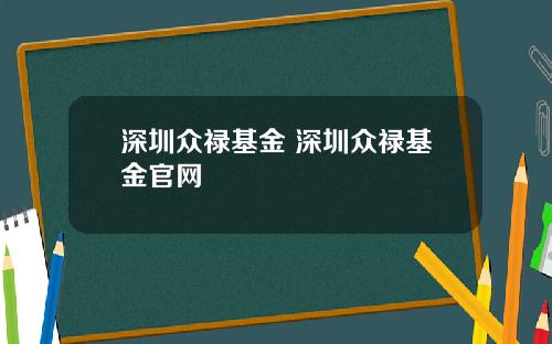 深圳众禄基金 深圳众禄基金官网