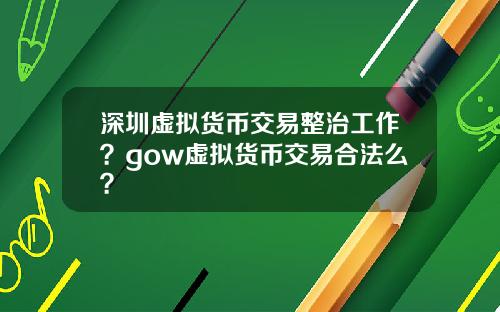深圳虚拟货币交易整治工作？gow虚拟货币交易合法么？