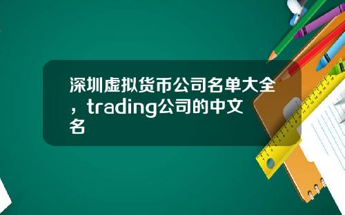 深圳虚拟货币公司名单大全，trading公司的中文名