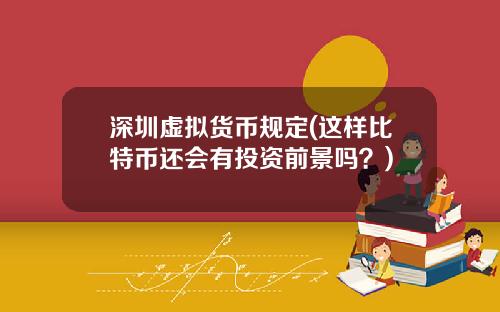 深圳虚拟货币规定(这样比特币还会有投资前景吗？)