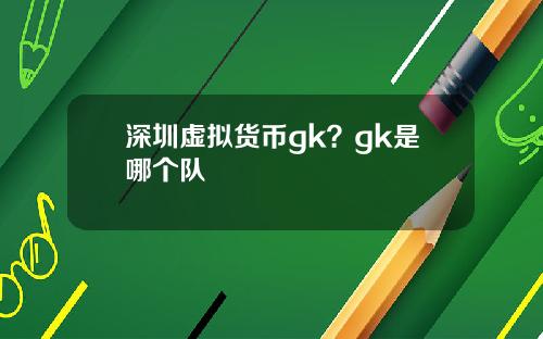 深圳虚拟货币gk？gk是哪个队