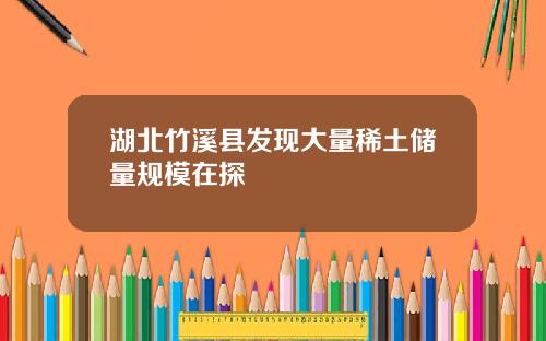 湖北竹溪县发现大量稀土储量规模在探