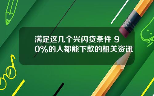 满足这几个兴闪贷条件 90%的人都能下款的相关资讯