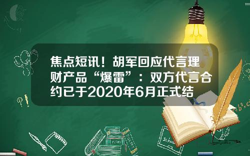 焦点短讯！胡军回应代言理财产品“爆雷”：双方代言合约已于2020年6月正式结束