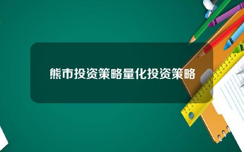 熊市投资策略量化投资策略