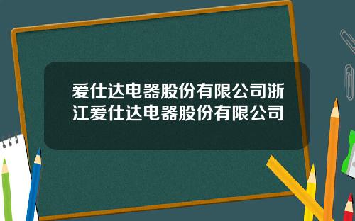 爱仕达电器股份有限公司浙江爱仕达电器股份有限公司