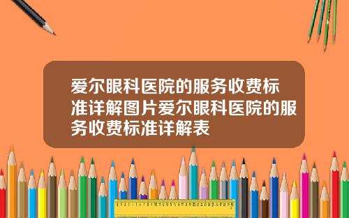 爱尔眼科医院的服务收费标准详解图片爱尔眼科医院的服务收费标准详解表