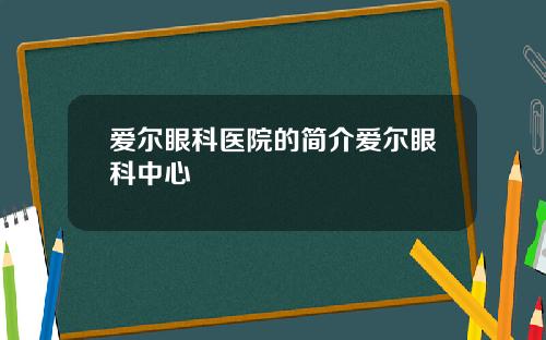 爱尔眼科医院的简介爱尔眼科中心