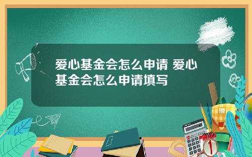 爱心基金会怎么申请 爱心基金会怎么申请填写