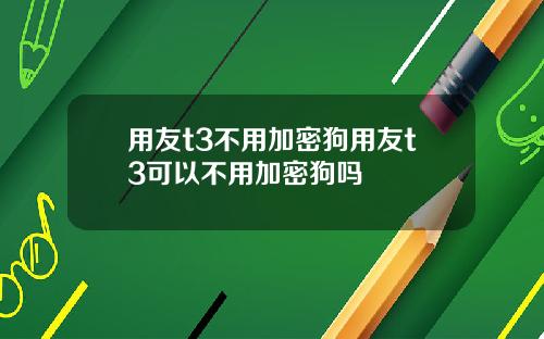 用友t3不用加密狗用友t3可以不用加密狗吗