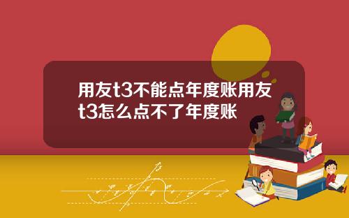 用友t3不能点年度账用友t3怎么点不了年度账