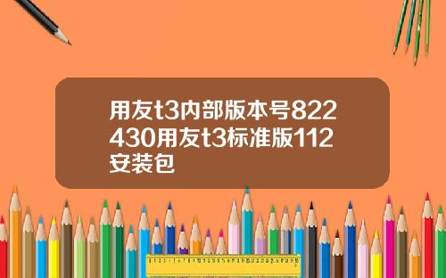 用友t3内部版本号822430用友t3标准版112安装包