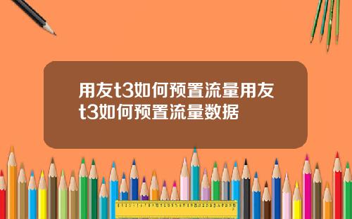 用友t3如何预置流量用友t3如何预置流量数据