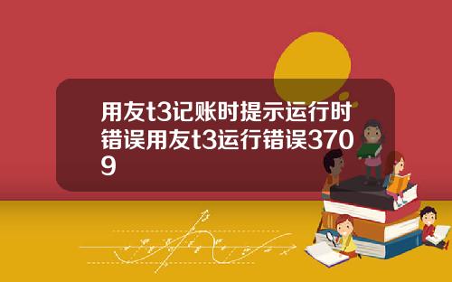 用友t3记账时提示运行时错误用友t3运行错误3709