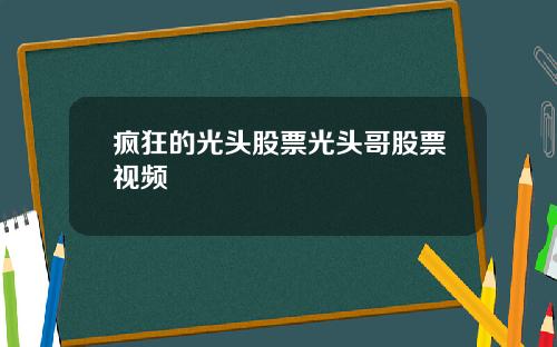 疯狂的光头股票光头哥股票视频