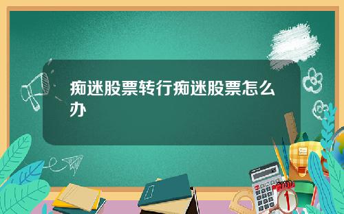 痴迷股票转行痴迷股票怎么办