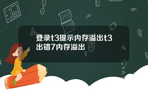 登录t3提示内存溢出t3出错7内存溢出