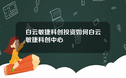 白云敏捷科创投资如何白云敏捷科创中心