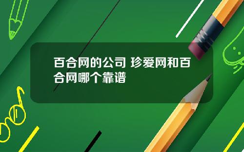百合网的公司 珍爱网和百合网哪个靠谱