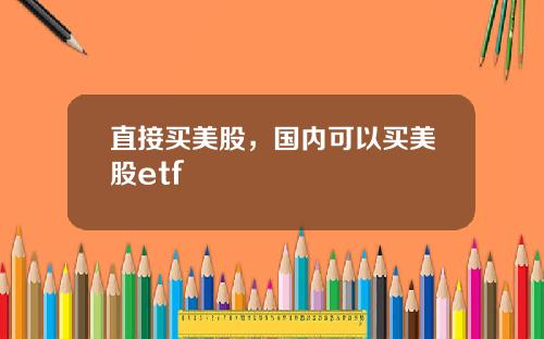 直接买美股，国内可以买美股etf