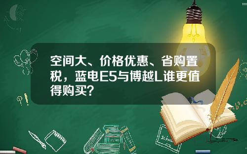 空间大、价格优惠、省购置税，蓝电E5与博越L谁更值得购买？