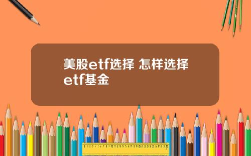 美股etf选择 怎样选择etf基金