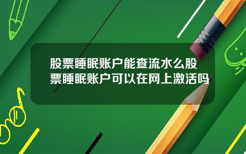 股票睡眠账户能查流水么股票睡眠账户可以在网上激活吗