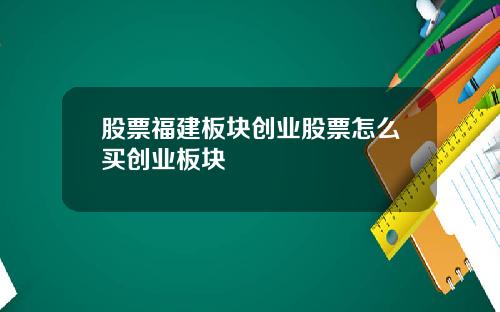 股票福建板块创业股票怎么买创业板块