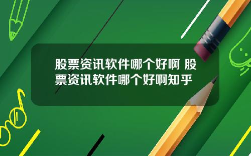 股票资讯软件哪个好啊 股票资讯软件哪个好啊知乎
